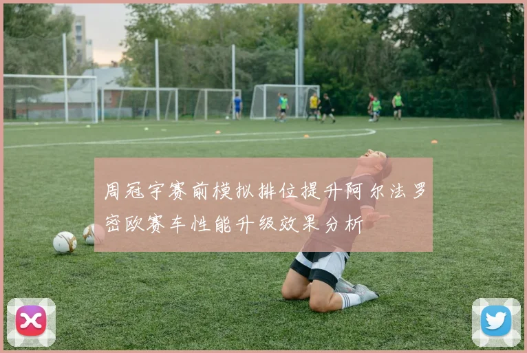 周冠宇赛前模拟排位提升阿尔法罗密欧赛车性能升级效果分析