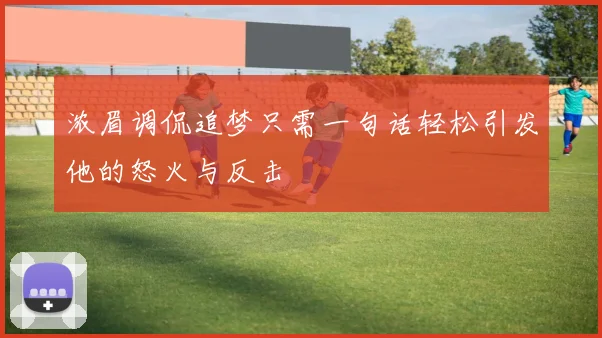 浓眉调侃追梦只需一句话轻松引发他的怒火与反击