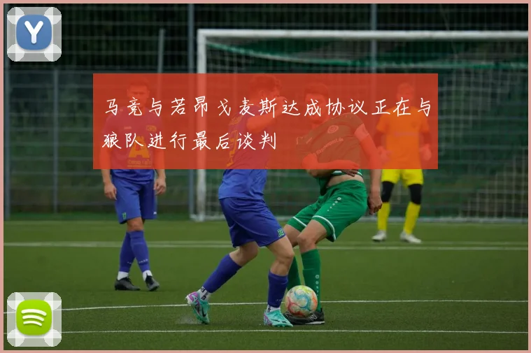 马竞与若昂戈麦斯达成协议正在与狼队进行最后谈判