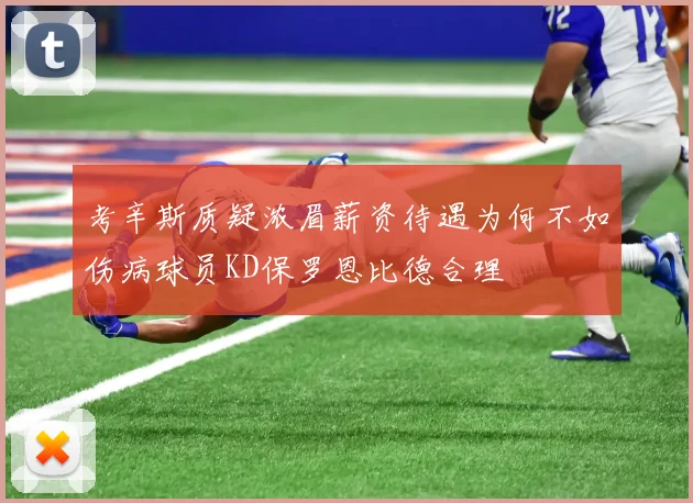 考辛斯质疑浓眉薪资待遇为何不如伤病球员KD保罗恩比德合理